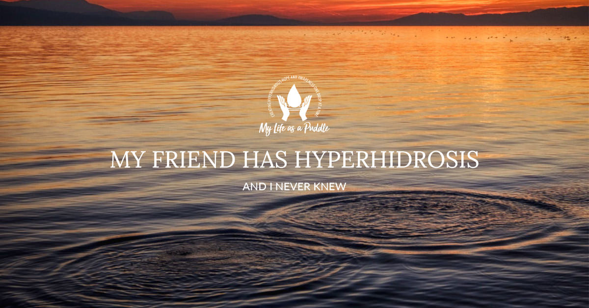 My Friend Has Hyperhidrosis and I Never Knew