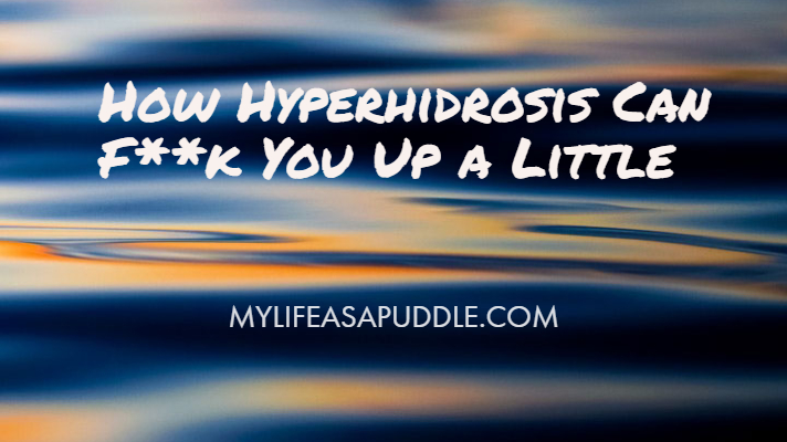 How Hyperhidrosis Can F$&k You Up