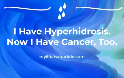 I Have Hyperhidrosis. Now I Have Cancer, Too.