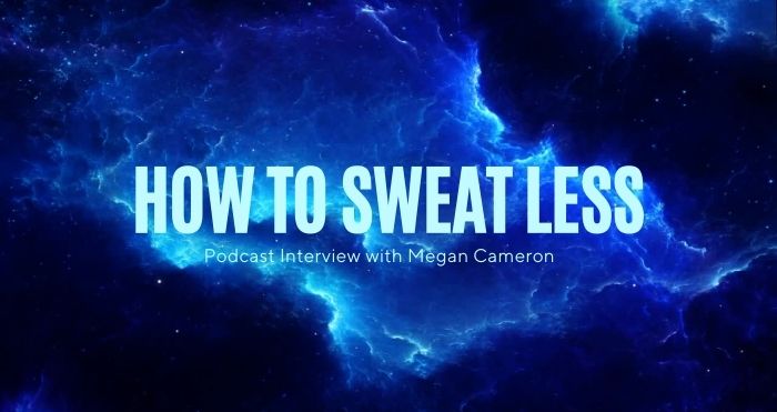How to Sweat Less: Interview with Megan Cameron